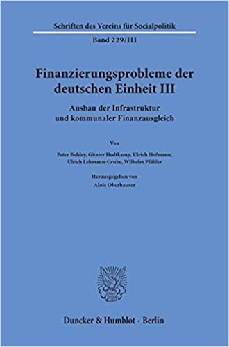 Finanzierungsprobleme der deutschen Einheit III.: Ausbau der Infrastruktur und kommunaler Finanzausgleich. (Schriften des Vereins für Socialpolitik) indir