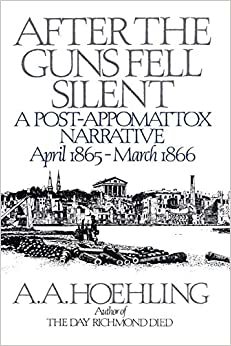 After the Guns Fell Silent: A Post-Appomattox Narrative, April 1865-March 1866