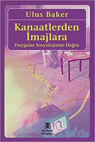 Kanaatlerden İmajlara: Duygular Sosyolojisine Doğru