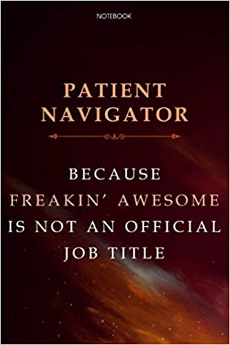 Lined Notebook Journal Patient Navigator Because Freakin' Awesome Is Not An Official Job Title: 6x9 inch, Business, Daily, Agenda, Finance, Over 100 Pages, Cute, Financial