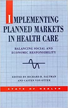 Implementing Planned Markets in Health Care: Balancing Social and Economic Responsibilities: Balancing Social and Economic Responsibility (State of Health Series)