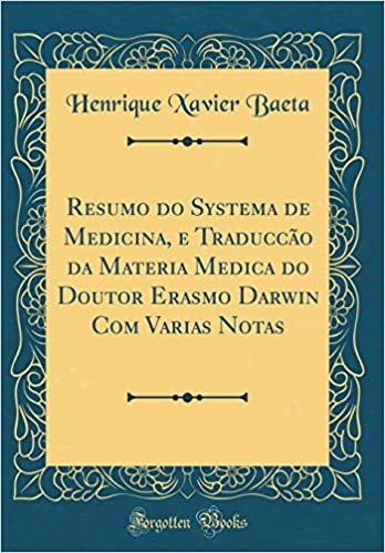 Resumo do Systema de Medicina, e Traduccão da Materia Medica do Doutor Erasmo Darwin Com Varias Notas (Classic Reprint) indir