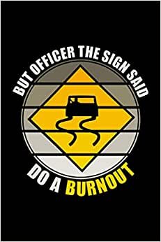 But Officer The Sign Said Do A Burnout: Car Driver Journal, 120 Pages 6 x 9 Inches Fast Driving Lover Lined Notebook indir