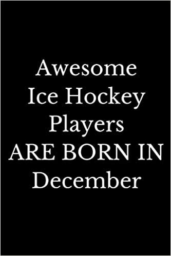 Awesome Ice Hockey Players Are Born In December: Birthday Gift For Ice Hockey Lovers. Ice Hockey lover Notebook for boys and girls - funny Ice Hockey lined Notebook for man, women and Kids.
