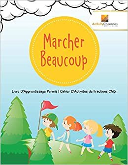 Marcher Beaucoup : Livre D'Apprentissage Permis | Cahier D'Activités de Fractions CM5