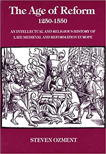 The Age of Reform, 1250-1550: An Intellectual and Religious History of Late Mediaeval and Reformation Europe