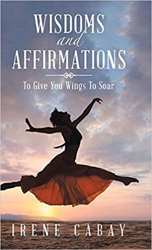WISDOMS and AFFIRMATIONS: To Give You Wings To Soar