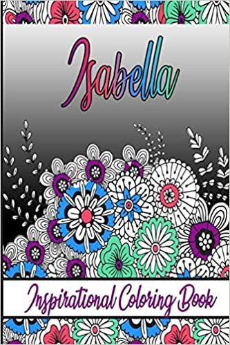 Isabella Inspirational Coloring Book: An adult Coloring Boo kwith Adorable Doodles, and Positive Affirmations for Relaxationion.30 designs , 64 pages, matte cover, size 6 x9 inch ,