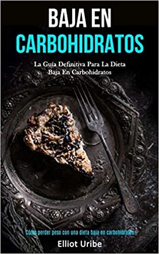 Baja En Carbohidratos: La guía definitiva para la dieta baja en carbohidratos (Cómo perder peso con una dieta baja en carbohidratos) indir