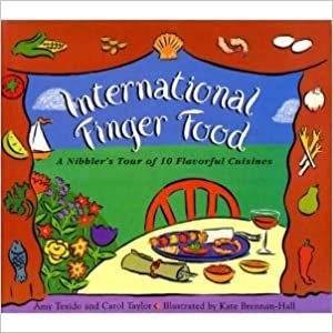 International Finger Foods: A Nibbler's Tour of 10 Flavorful Cuisines: A Nibbler's Tour of 10 Flavourful Cuisines
