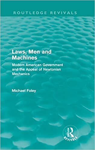 Laws, Men and Machines: Modern American Government and the Appeal of Newtonian Mechanics (Routledge Revivals)