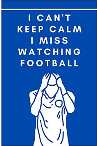 I CAN'T KEEP CALM I MISS WATCHING FOOTBALL: Football Notebook for Football Fans | College Ruled 6x9 | Soccer Notepad Journal Gifts for boys men kids women