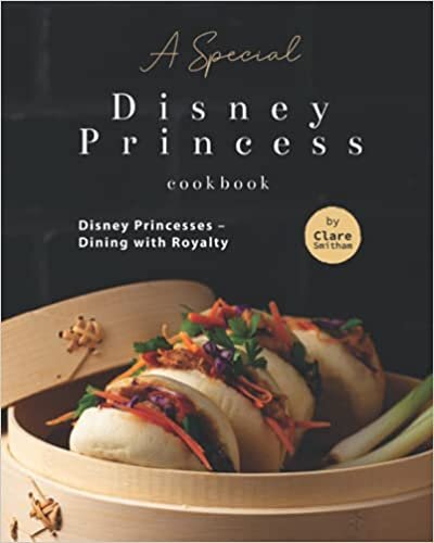 A Special Disney Princess Cookbook: Disney Princesses – Dining with Royalty