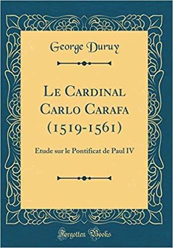 Le Cardinal Carlo Carafa (1519-1561): Étude sur le Pontificat de Paul IV (Classic Reprint)