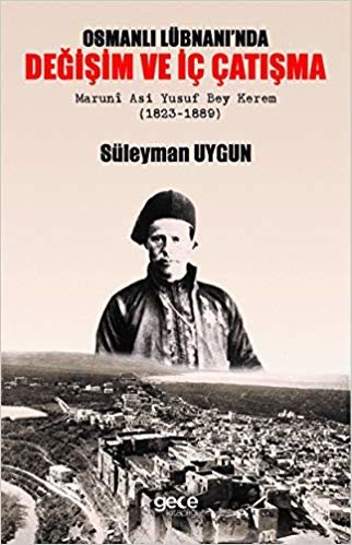 Osmanlı Lübnanı'nda Değişim ve İç Çatışma: Maruni Asi Yusuf Bey Kerem (1823 - 1889)