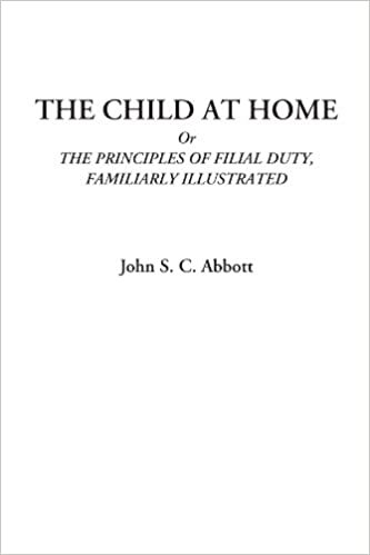 The Child at Home Or The Principles of Filial Duty, Familiarly Illustrated
