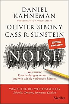 Noise: Was unsere Entscheidungen verzerrt – und wie wir sie verbessern können indir