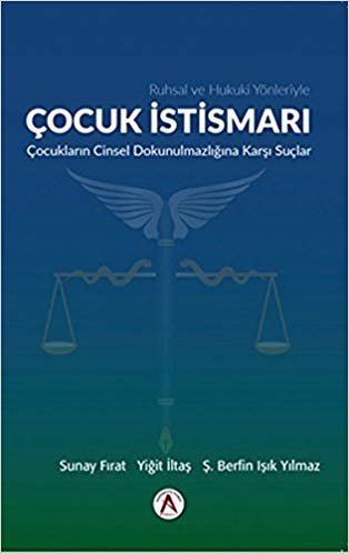 Ruhsal ve Hukuki Yönleriyle Çocuk İstismarı: Çocukların Cinsel Dokunulmazlığına Karşı Suçlar