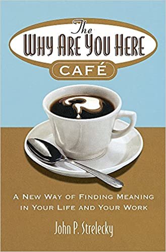 The Why Are You Here Cafe: A new way of finding meaning in your life and your work