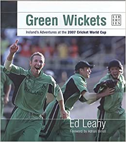 Green Wickets : Ireland's Adventures At The 2007 Cricket World Cup