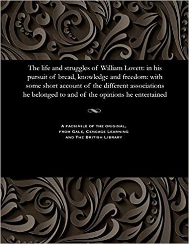 The life and struggles of William Lovett: in his pursuit of bread, knowledge and freedom: with some short account of the different associations he belonged to and of the opinions he entertained