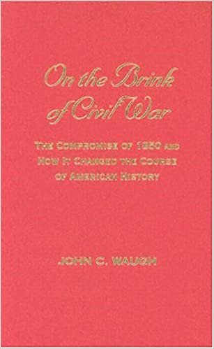 On the Brink of Civil War: The Compromise of 1850 and How it Changed the Course of American History (The American Crisis Series: Books on the Civil War Era)