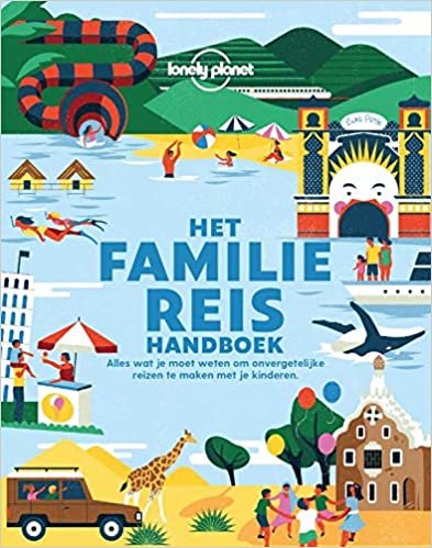 Het Familie Reis Handboek: Alles Wat Je Moet Weten Om Onvergetelijke Reizen Te Maken Met Je Kinderen