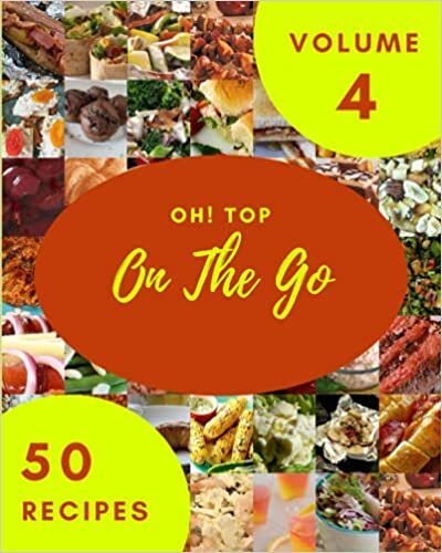 Oh! Top 50 On The Go Recipes Volume 4: An One-of-a-kind On The Go Cookbook