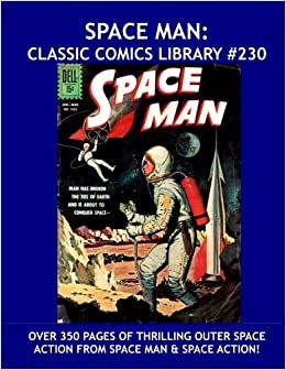 Space Man: Classic Comics Library #230: Exciting Tale of Out Space Adventures from Space Man and Space Action! --- Over 350 Pages -- All Stories -- No Ads