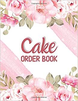 Cake Order Book: Bakery Business Orders Form and Planner Notebook for Home Bakery Business, Professional Bakery with a Dotted Sketch Area, Pink Floral Large Size