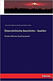 Österreichische Geschichts - Quellen: Fontes Rerum Austriacarum