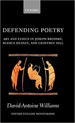 Defending Poetry: Art and Ethics in Joseph Brodsky, Seamus Heaney, and Geoffrey Hill (Oxford English Monographs)