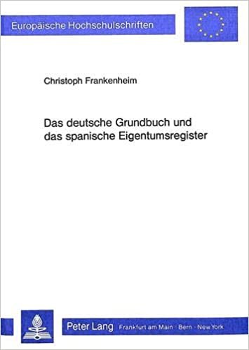 Das Deutsche Grundbuch Und Das Spanische Eigentumsregister: Eine Rechtsvergleichende Untersuchung (Europaeische Hochschulschriften / European University Studie)