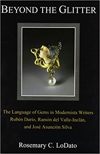 Beyond the Glitter: The Language of Gems in Modernista Writers Ruben Dario, Ramon Del Valle-Inclan, and Jose Asuncion Silva