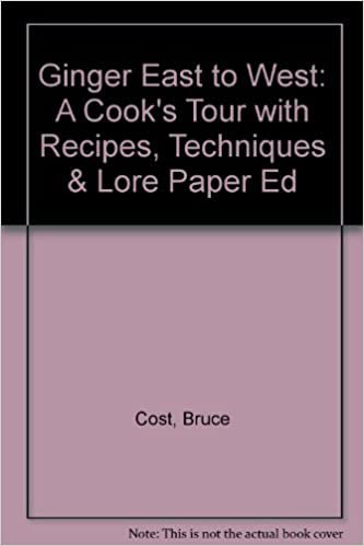 Ginger East To West: A Cook's Tour With Recipes, Techniques & Lore Paper Ed