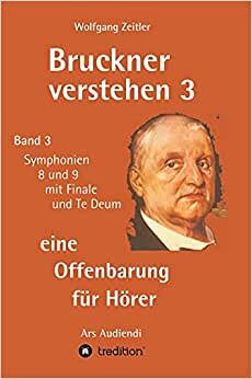 Bruckner verstehen 3 - eine Offenbarung für Hörer: Band 3, Symphonien 8 und 9 mit Finale und Te Deum indir