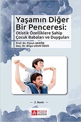 Yaşamın Diğer Bir Penceresi: Otistik Özelliklere Sahip Çocuk  Babaları ve Duyguları