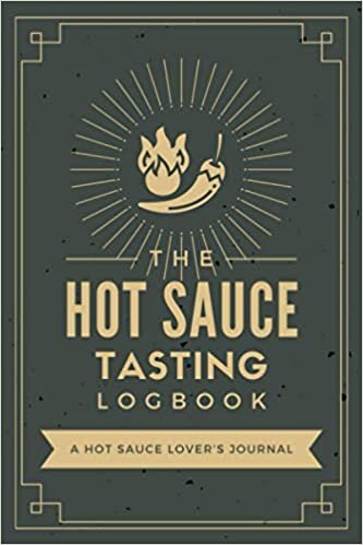 The Hot Sauce Tasting Logbook: A Hot Sauce Lover's Journal to Document Taste Notes and Rate & Review Spicy Sauces | A Personal Tracker Notebook for Hot Sauce Makers, Enthusiasts & Sommeliers