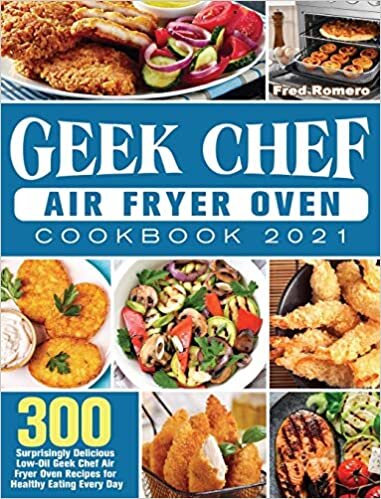 Geek Chef Air Fryer Oven Cookbook 2021: 300 Surprisingly Delicious Low-Oil Geek Chef Air Fryer Oven Recipes for Healthy Eating Every Day indir