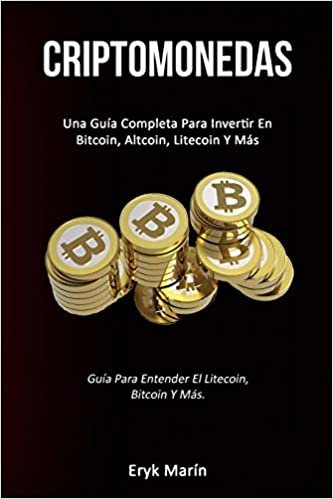 Criptomonedas: Una guía completa para invertir en bitcoin, altcoin, litecoin y más (Guía para entender el litecoin, bitcoin y más.)