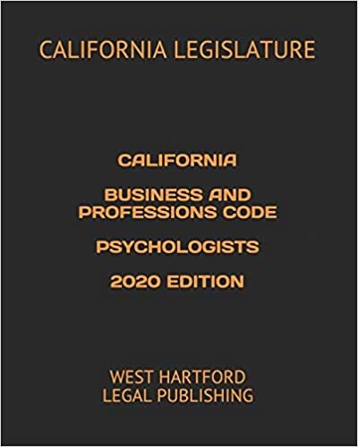 CALIFORNIA BUSINESS AND PROFESSIONS CODE PSYCHOLOGISTS 2020 EDITION: WEST HARTFORD LEGAL PUBLISHING