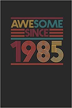 Awesome Since 1985: Blank Lined Notebook / Journal (6 X 9 -120 Pages) - Birthday Gift Idea