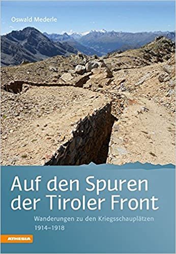 Auf den Spuren der Tiroler Front: Wanderungen zu den Kriegsschauplätzen 1914-1918