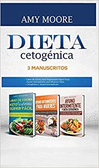 Dieta Cetogénica, 3 Manuscritos: 1-Libro de cocina Keto Vegetariano Súper Fácil 2-Ayuno Intermitente para Mujeres Dieta 3-Cetogénica y Ayuno Intermitente