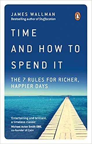 Time and How to Spend It: The 7 Rules for Richer, Happier Days indir