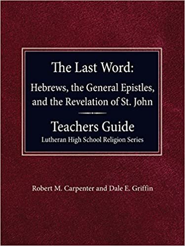 The Last Word Hebrews, General Epistles, and the Revelation of St. John Teacher's Guide Lutheran High School Religion Series