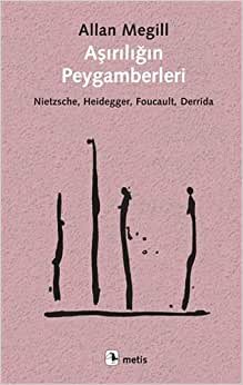 Aşırılığın Peygamberleri: Nietzsche, Heidegger, Foucault, Derrida