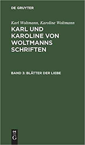 Karl Woltmann; Karoline Woltmann: Karl und Karoline von Woltmanns Schriften: Sätter der Liebe: Erstes und zweites Buch, aus: Schriften, Bd. 3: Band 3