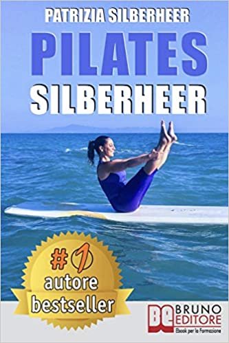 Pilates Silberheer: Il Metodo "Nuoto senz'Acqua" e le Tecniche Di Pilates per Riconquistare il Piacere di Muoversi e Risolvere Dolori Articolari e Muscolari