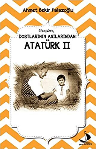 Dostlarının Anılarından Atatürk 2: Gençlere,